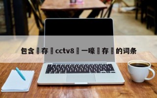 包含鐩存挱cctv8鍦ㄧ嚎鐩存挱的词条