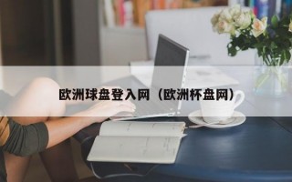 欧洲球盘登入网（欧洲杯盘网）