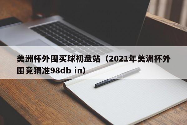 美洲杯外围买球初盘站（2021年美洲杯外围竞猜准98db in）-第1张图片-足球直播_足球免费在线高清直播_足球视频在线观看无插件-24直播网