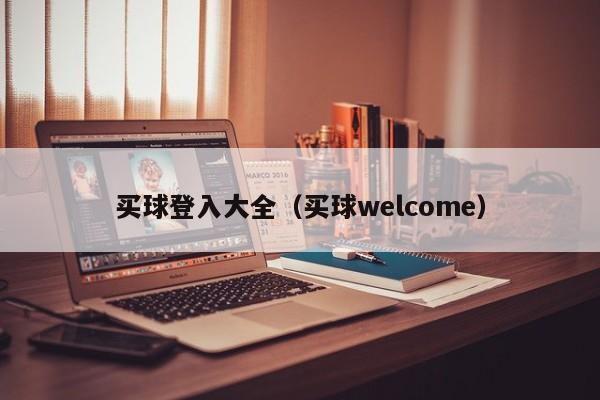 买球登入大全（买球welcome）-第1张图片-足球直播_足球免费在线高清直播_足球视频在线观看无插件-24直播网