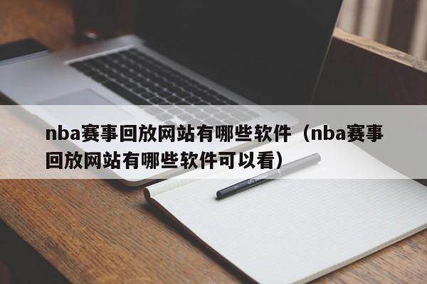 nba赛事回放网站有哪些软件（nba赛事回放网站有哪些软件可以看）-第1张图片-足球直播_足球免费在线高清直播_足球视频在线观看无插件-24直播网