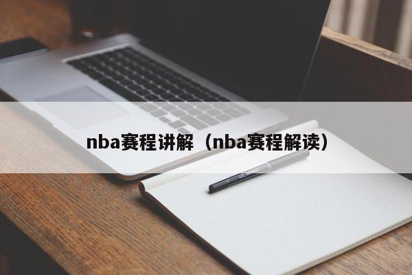 nba赛程讲解（nba赛程解读）-第1张图片-足球直播_足球免费在线高清直播_足球视频在线观看无插件-24直播网